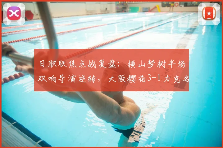 日职联焦点战复盘：横山梦树半场双响导演逆转，大阪樱花3-1力克名古屋鲸鱼，2026赛季关键三分