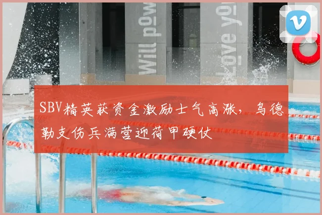 SBV精英获资金激励士气高涨,乌德勒支伤兵满营迎荷甲硬仗