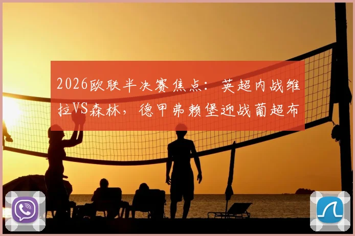 2026欧联半决赛焦点：英超内战维拉VS森林，德甲弗赖堡迎战葡超布拉加实力解析